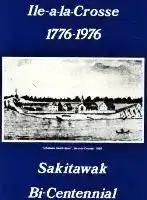 Sakitawak Bi-Centennial, Ile-a-la-Crosse 1776 - 1976.